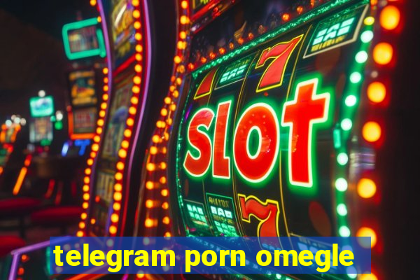 telegram porn omegle